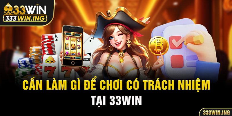 Cần làm gì để chơi có trách nhiệm tại 33WIN
